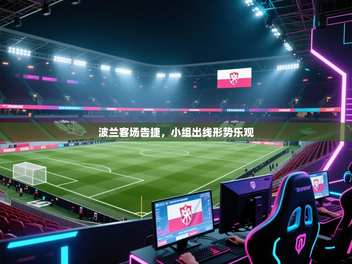 开云体育-波兰客场告捷,小组出线形势乐观 第1张