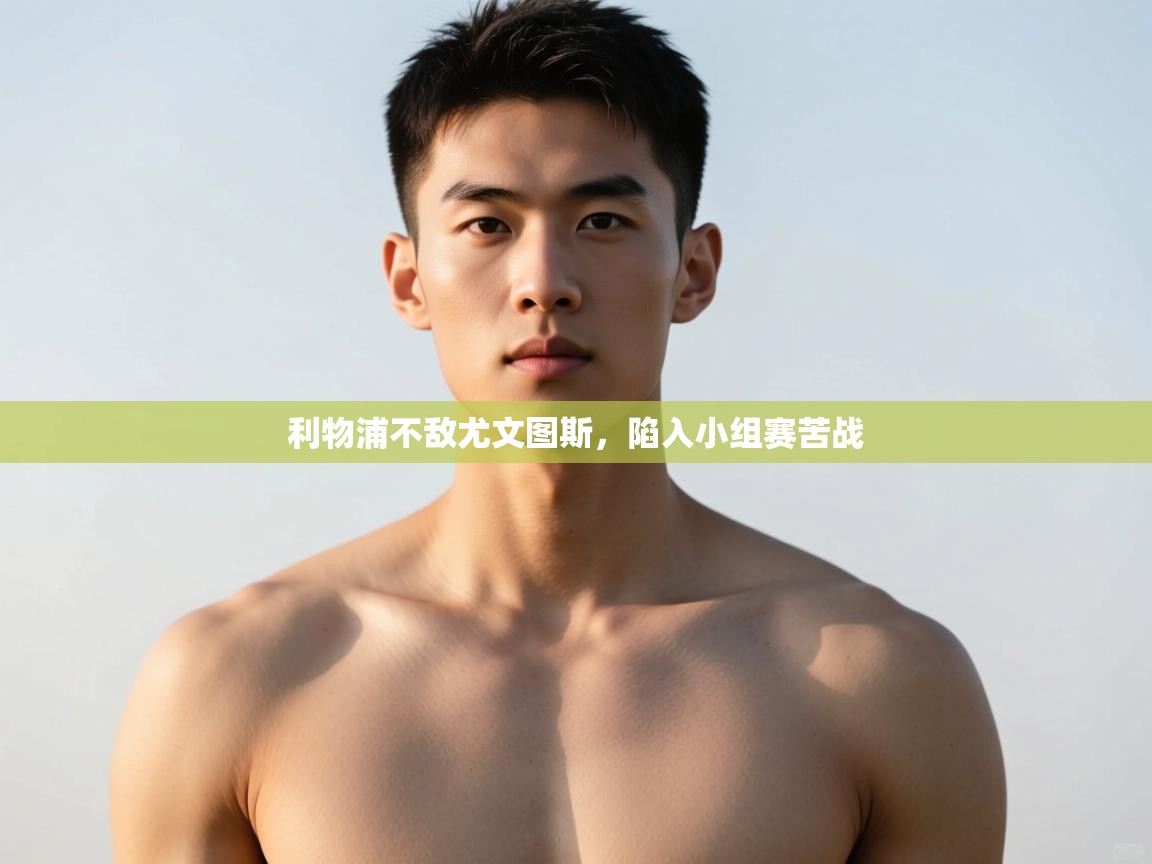 开云体育无法登录解决方案-利物浦不敌尤文图斯，陷入小组赛苦战  第3张