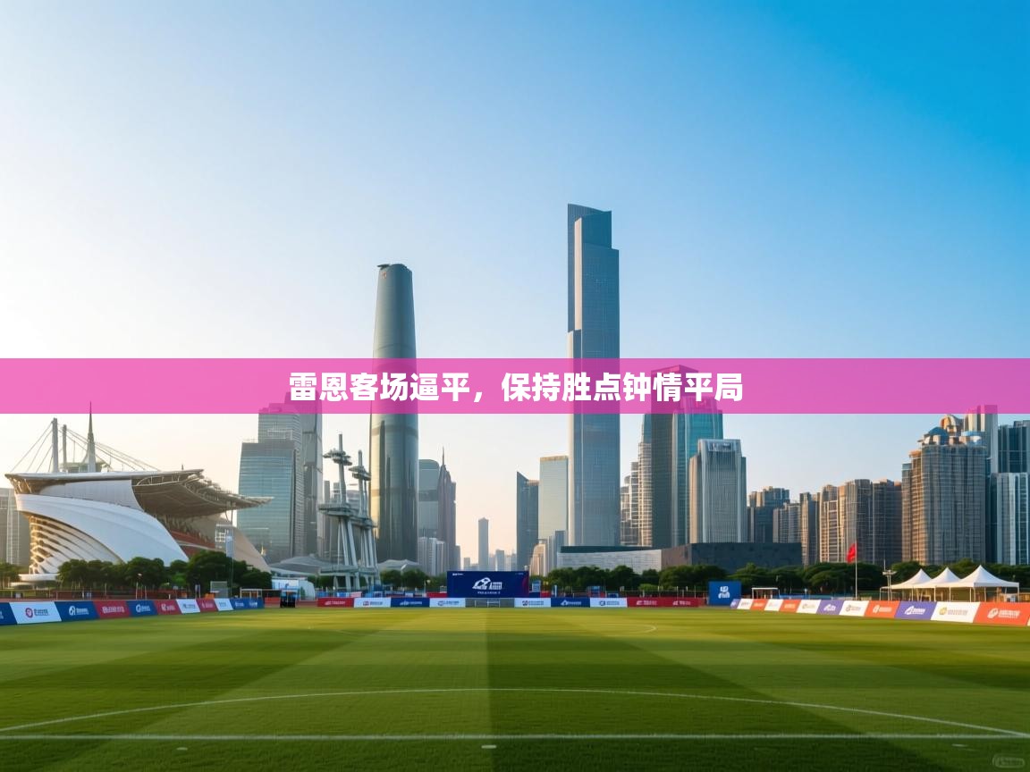 云开体育官方网站登录-雷恩客场逼平，保持胜点钟情平局  第1张