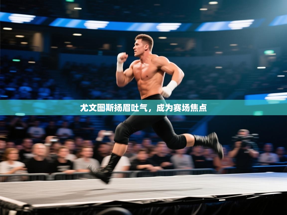 开云APP-尤文图斯扬眉吐气，成为赛场焦点  第3张